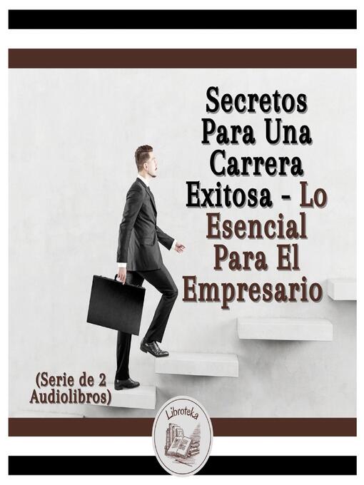 Title details for Secretos Para Una Carrera Exitosa--Lo Esencial Para El Empresario (Serie de 2 Audiolibros) by LIBROTEKA - Available